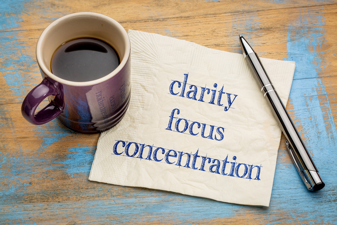 clarity, focus and concentration